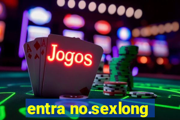 entra no.sexlong